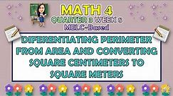 MATH 4 || QUARTER 3 WEEK 8 | DIFFERENTIATING PERIMETER FROM AREA AND CONVERTING SQ. CM TO SQ. M