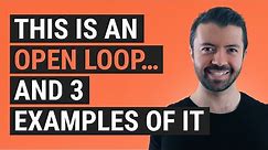 THIS is an Open Loop… And 3 Examples of It
