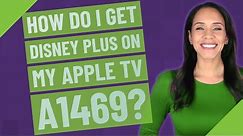 How do I get Disney plus on my Apple TV a1469?
