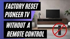 Pioneer TV Factory Reset: No Remote? No Problem! Easy Step-by-Step Guide