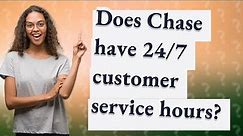 Does Chase have 24/7 customer service hours?