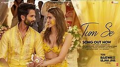 Tum Se (Song): Shahid Kapoor, Kriti Sanon | Sachin-Jigar, Raghav Chaitanya, Varun Jain, Indraneel