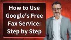 How to Use Google's Free Fax Service: Step by Step