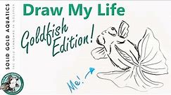 A Happy Draw My Life // GOLDFISH EDITION