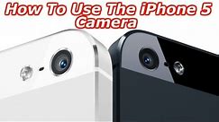 How To Use The iPhone 5 Camera - Everything You Need To Know
