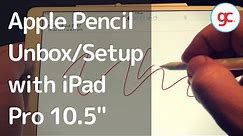 Apple Pencil for iPad Pro 10.5” - Unbox and Setup