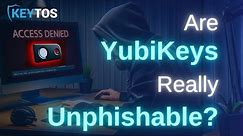 Are YubiKeys Really Unphishable?