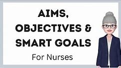 Aims, Objectives, Learning Outcomes and SMART goals for Nurses