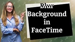 Can I blur my background in FaceTime Mac?