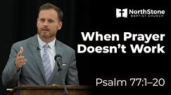 When Prayer Doesn't Work - Psalm 77:1- 20