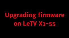 LeTV X3-55 Firmware Upgrade Tutorial