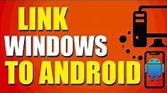 How To Link Windows 11 To Android Phone (Quick Guide)