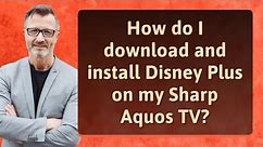 How do I download and install Disney Plus on my Sharp Aquos TV?