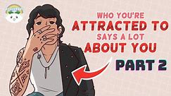 WHO You're Attracted REVEALS A Lot About You