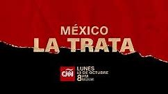 CNN presenta el especial "México, la trata"