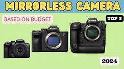 Top 3 Mirrorless Cameras For 2024 Based On Budget