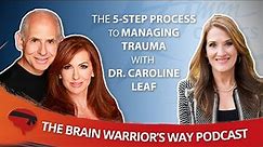 The 5-Step Process to Managing Trauma, with Dr. Caroline Leaf - The Brain Warrior's Way Podcast