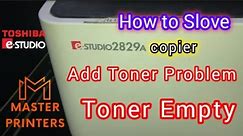 Add Toner problem | Toshiba e studio 2829A / 2303A | TONER EMPTY PROBLEM SOLVE