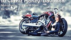 10 Classic Harley Davidson Motorcycles That Will Soon Be Worth A Fortune