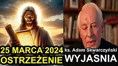 OSTRZEŻENIE 25 marca 2024?! - ks. Adam Skwarczyński WYJAŚNIA. Czasy Ostateczne