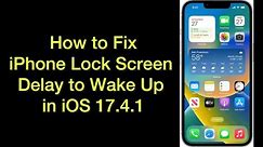 How to Fix iPhone Lock Screen Delay to Wake Up in iOS 17.4.1