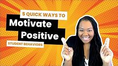 5 Quick Ways to Motivate Positive Student Behaviors