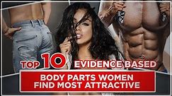 What body parts do women find most attractive? (Top 10 - evidence based) Finally Revealed.