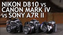 Camera Comparison: Nikon D810, Canon 5D Mark IV, Sony A7R II