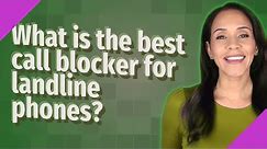 What is the best call blocker for landline phones?