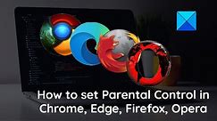 How to set Parental Control in Chrome, Edge, Firefox, Opera