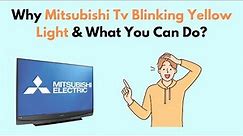 Why Mitsubishi TV Blinking Yellow Light & What You Can Do?