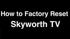 How to Factory Reset Skyworth TV - Fix it Now