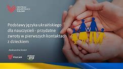 Podstawy języka ukraińskiego dla nauczycieli - przydatne zwroty w pierwszych kontaktach z dzieckiem