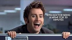 10th doctor being a meme for 30 minutes