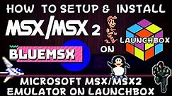 How To Setup & Install BlueMSX (Microsoft MSX/MSX 2 Emulator) On Launchbox!