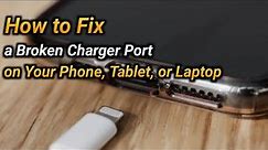 How to Fix a Broken Charger Port on Your Phone, Tablet or Laptop
