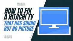 How To Fix a Hitachi TV That Has Sound But No Picture