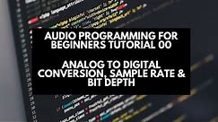 Audio Programming for Beginners Tutorial 00- Analog to Digital Conversion, Sample Rate & Bit Depth