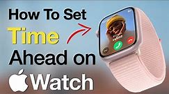 How to Change and Set Apple Watch Time Ahead Easily? Change Apple Watch Time without iPhone