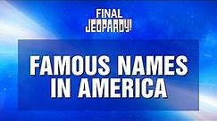 Famous Names in America | Final Jeopardy! | JEOPARDY!