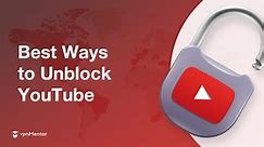 How to Unblock YouTube — 10 Easy Ways That Work in 2024