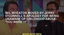 Jerry O'Connell apologises for not knowing childhood abuse: Wil Wheaton moved: 'You're 11'