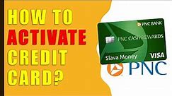 How to Activate PNC Credit Card?