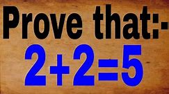Prove that 2+2=5 easy trick