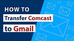 How to Transfer Xfinity Comcast to Gmail Account with Emails in Three Easy Steps ?