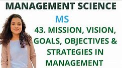 #43 Mission, Vision, Goals, Objectives & Strategies in Management |MS|