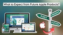 What to Expect from Future Apple Products?