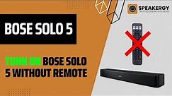 How To Turn On Bose Solo 5 Without Remote?