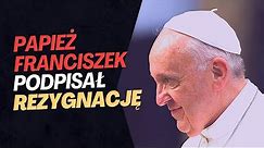 Rezygnacja Papieża Franciszka – Papież Podpisał Rezygnację!
