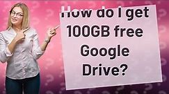 How do I get 100GB free Google Drive?